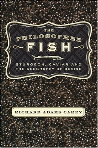 The Philosopher Fish: Sturgeon, Caviar, and the Geography of Desire