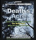Death's Acre: Inside the Legendary Forensic Lab the Body Farm Where the Dead Do Tell Tales