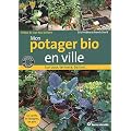 Mon potager bio en ville : Sur cour, terrasse, balcon...