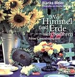 Wo Himmel und Erde sich ber�hren. Meine Gartenleidenschaft - Bianka Bleier