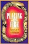 Playing With Fire: A Search for the Hidden Heart of Rock & Roll