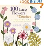 100 Lace Flowers to Crochet: A Beauti...