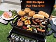 300 Recipes For The Grill