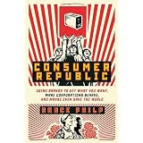 Consumer Republic: Using Brands to Get What You Want, Make Corporations Behave, and Maybe Even Save the Worldby Bruce Philp