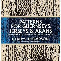 Patterns for Guernseys, Jerseys, and Arans; Fishermen's Sweaters from the British Isles: Fishermen's Sweaters from the British Isles