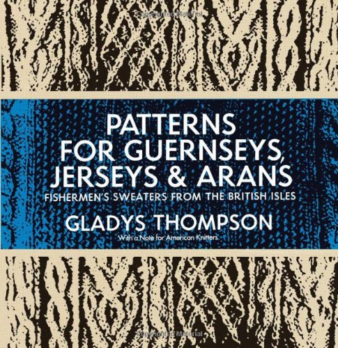 Patterns for Guernseys, Jerseys, and Arans; Fishermen's Sweaters from the British Isles: Fishermen's Sweaters from the British Isles