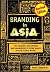 Branding in Asia: The Creation, Development, and Management of Asian Brands for the Global Market