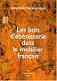 Les BOIS D'EBENISTERIE dans le MOBILIER FRANCAIS