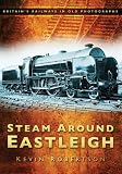 Steam Around Eastleigh (Britains Railways in Old Photo)