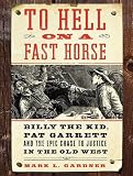 To Hell on a Fast Horse: Billy the Kid, Pat Garrett, and the Epic Chase to Justice in the Old West