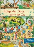 Folge der Spur … durch den Zoo: Ein Wimmelbilderbuch