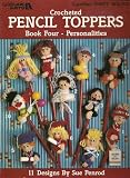 CROCHETED PENCIL TOPPERS Book 4 - Personalities - 11 Designs (Leaflet #2427) Leisure Arts