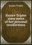 Eunice Tripler some notes of her personal recollections