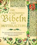 Die schönsten Bibeln des Mittelalters: die kostbarsten abendländischen Kodizes und illuminierten Handschriften
