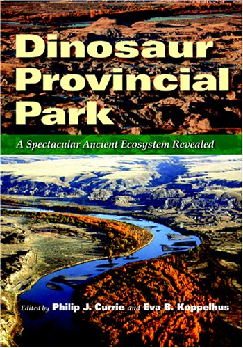 Dinosaur Provincial Park: A Spectacular Ancient Ecosystem Revealed (Life of the Past)
