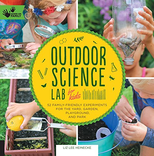 Outdoor Science Lab for Kids: 52 Family-Friendly Experiments for the Yard, Garden, Playground, and Park (Hands-On Family)