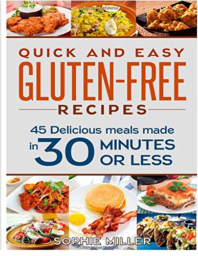 Quick and Easy Gluten-free Recipes: 45 Delicious Meals made in 30 Minutes OR LESS!