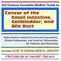 21st Century Complete Medical Guide to Cancer of the Small Intestine, Gallbladder, and Bile Duct - Authoritative Government Documents and Clinical ... on Diagnosis and Treatment Options