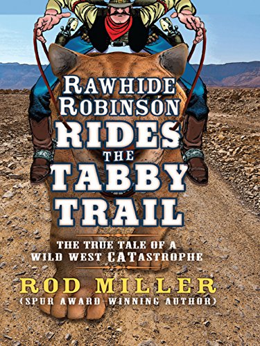 Rawhide Robinson Rides the Tabby Trail: The True Tale of a Wild West CATastrophe