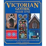 Victorian Gothic House Style: An Architectural and Interior Design Source Book for Home Owners