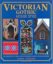 Victorian Gothic House Style: An Architectural and Interior Design Source Book