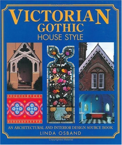 Victorian Gothic House Style: An Architectural and Interior Design Source Book for Home Owners