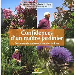 Confidences d'un ma�tre jardinier : 80 ann�es de jardinage naturel et ludique