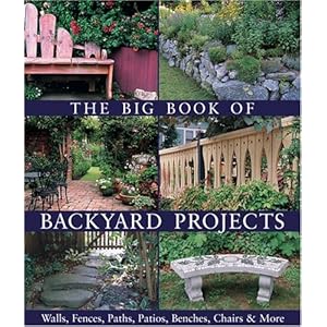 The Big Book of Backyard Projects: Walls Fences Paths Patios Benches Chairs & More