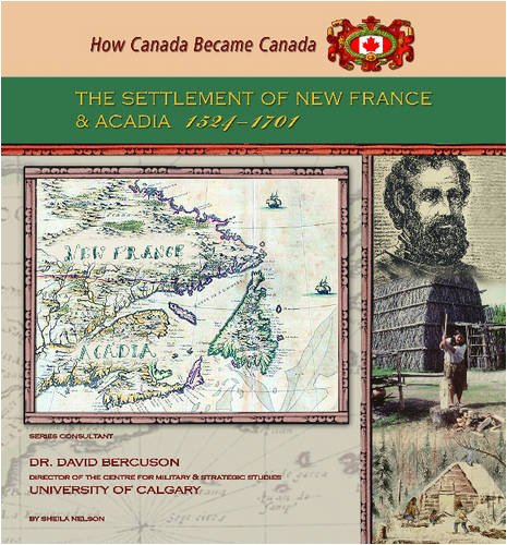 The Settlement of New France and Acadia, 1524-1701 (How Canada Became Canada)