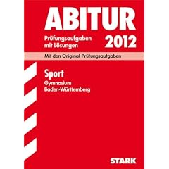 Abitur-Pr�fungsaufgaben Gymnasium Baden-W�rttemberg. Mit L�sungen; Sport 2012; Mit den Original-Pr�fungsaufgaben 2004 - 2011