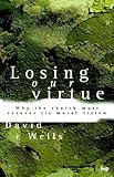 Losing our virtue : why the church must recover its moral vision