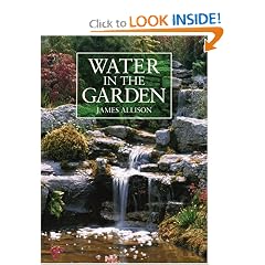 Water in the Garden: A Complete Guide to the Design and Installation of Ponds, Fountains, Streams, and Waterfalls