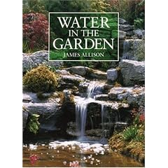 Water in the Garden: A Complete Guide to the Design and Installation of Ponds, Fountains, Streams, and Waterfalls
