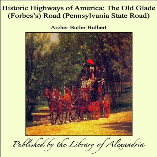 Historic Highways of America: The Old Glade (Forbes's) Road (Pennsylvania State Road)