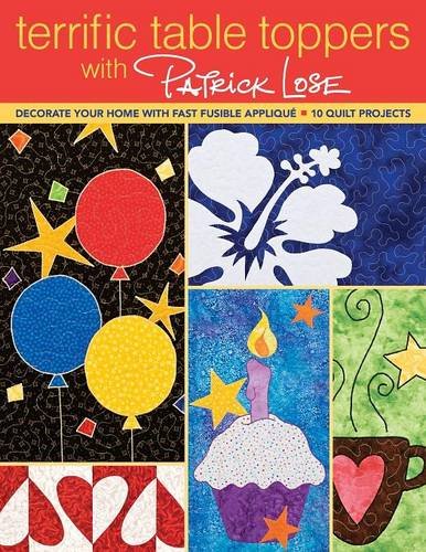 Terrific Table Toppers with Patrick Lose: Decorate Your Home with Fast Fusible Applique; 10 Quilt Projects