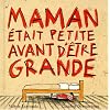 Maman etait petite avant d'�tre grande