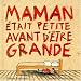 Maman etait petite avant d'�tre grande