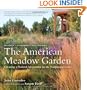The American Meadow Garden: Creating a Natural Alternative to the Traditional Lawn