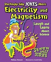 Shockingly Silly Jokes about Electricity and Magnetism: Laugh and Learn about Science (Super Silly Science Jokes)