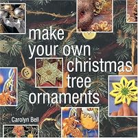 Make Your Own Christmas Tree Ornaments: Inspiring Ideas for Decorating Your Christmas Tree With Innovative, Eyecatching Ornaments (Christmas Crafts)