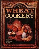 The Magic of Wheat Cookery: A Revolutionary New Cookbook: Over 300 Exciting Recipes Featuring the New Fantastic Time N' Motion Guide