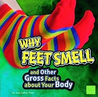 Why Feet Smell and Other Gross Facts about Your Body (First Facts)
