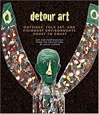 Detour Art: Outsider, Folk Art, and Visionary Environments Coast to Coast - Art and Photographs from the Collection of Kelly Ludwig