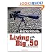 Living With The Big .50: The Shooter's Guide to the World's Most Powerful Rifle
