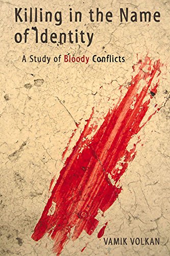 Killing in the Name of Identity: A Study of Bloody Conflicts, by Vamik Volkan