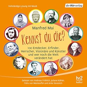 Kennst du die? 100 Entdecker, Erfinder, Herrscher, Visionäre und Künstler und wer noch die Welt verändert hat