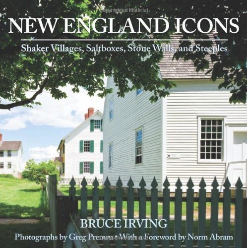 New England Icons: Shaker Villages, Saltboxes, Stone Walls and Steeples Hardcover - September 19, 2011