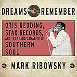 dreams to remember otis redding stax records and the transformation of southern soul
