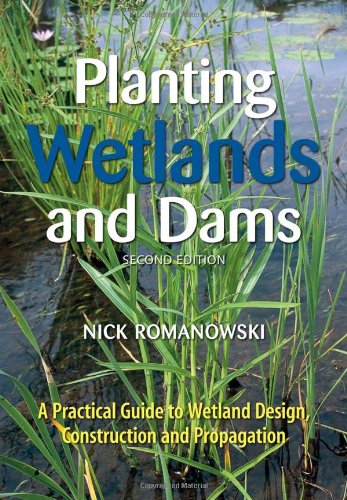 Planting Wetlands and Dams: A Practical Guide to Wetland Design, Construction and Propagation