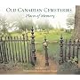 Old Canadian Cemeteries: Places of Memory by Jane Irwin